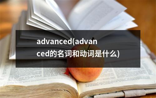 advanced(advanced的名词和动词是什么)