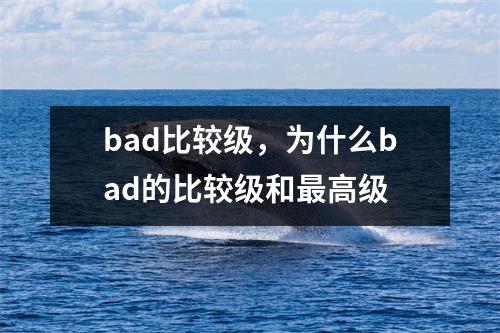 bad比较级，为什么bad的比较级和最高级