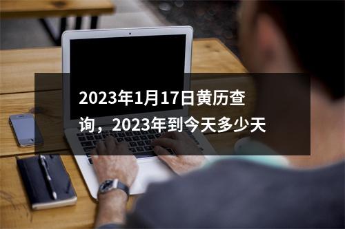 2023年1月17日黄历查询，2023年到今天多少天