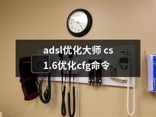 adsl优化大师 cs1.6优化cfg命令