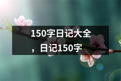 150字日记大全，日记150字
