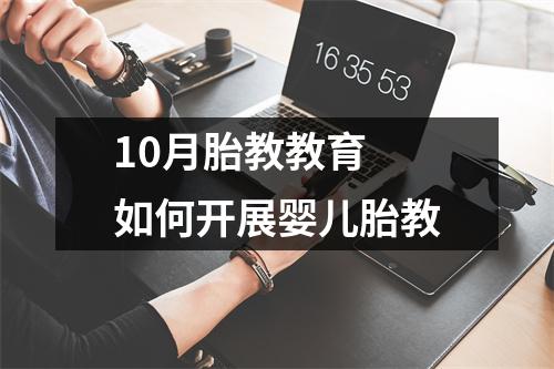 10月胎教教育 如何开展婴儿胎教