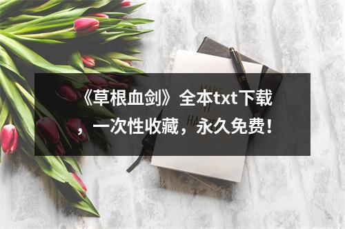《草根血剑》全本txt下载，一次性收藏，永久免费！