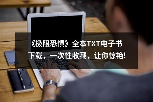 《极限恐惧》全本TXT电子书下载，一次性收藏，让你惊艳!