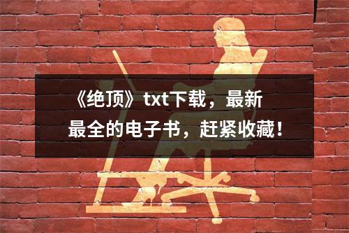 《绝顶》txt下载，最新最全的电子书，赶紧收藏！