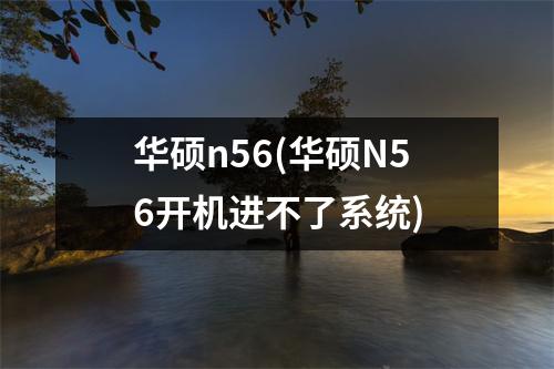 华硕n56(华硕N56开机进不了系统)