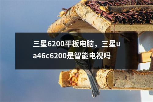 三星6200平板电脑，三星ua46c6200是智能电视吗