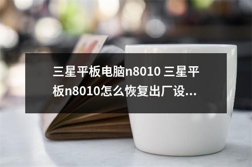 三星平板电脑n8010 三星平板n8010怎么恢复出厂设置