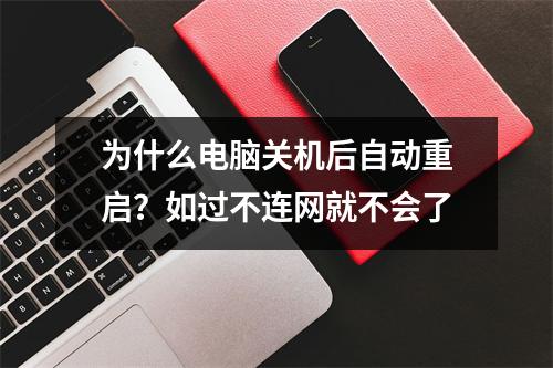 为什么电脑关机后自动重启？如过不连网就不会了