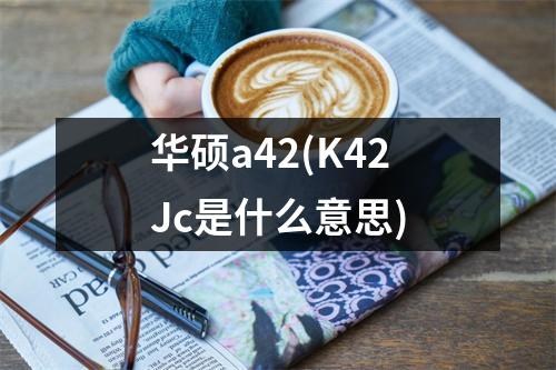 华硕a42(K42Jc是什么意思)