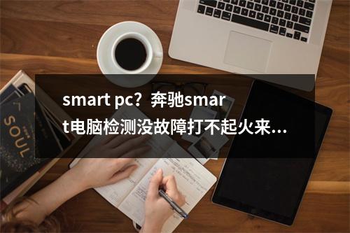 smart pc？奔驰smart电脑检测没故障打不起火来怎么回事