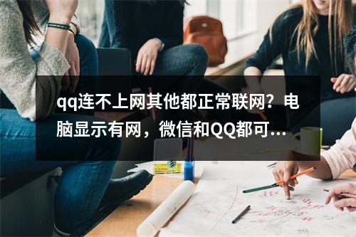 qq连不上网其他都正常联网？电脑显示有网，微信和QQ都可以登录，其他网都不能用，谁能帮我解决一下