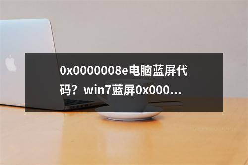 0x0000008e电脑蓝屏代码？win7蓝屏0x0000008e怎么解决