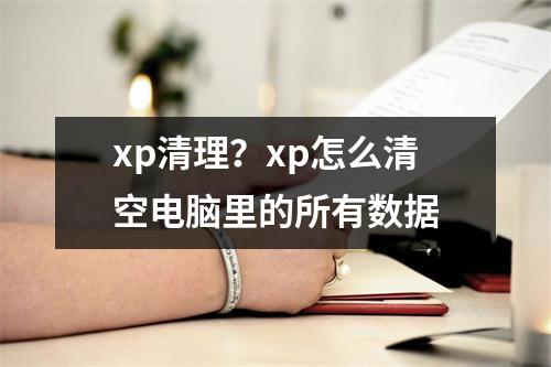 xp清理？xp怎么清空电脑里的所有数据