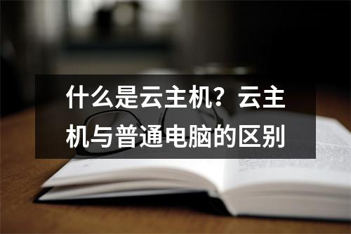 什么是云主机？云主机与普通电脑的区别