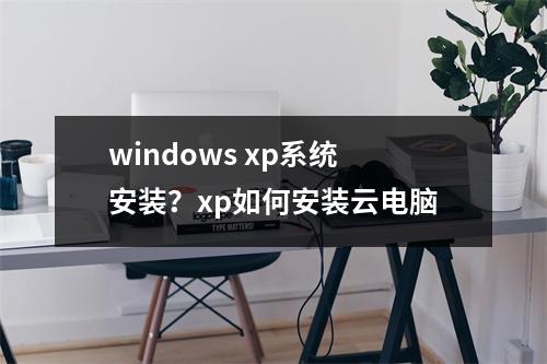 windows xp系统安装？xp如何安装云电脑