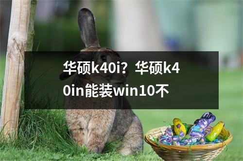 华硕k40i？华硕k40in能装win10不