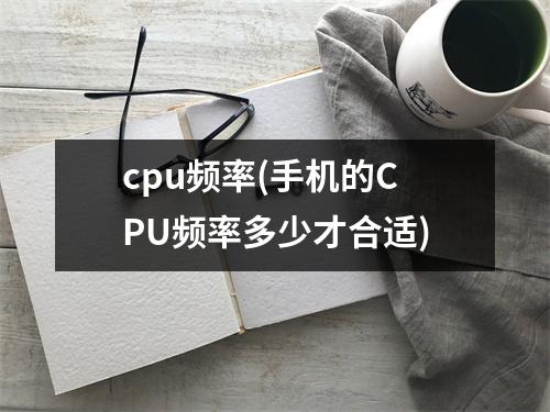 cpu频率(手机的CPU频率多少才合适)