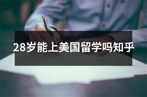 28岁能上美国留学吗知乎