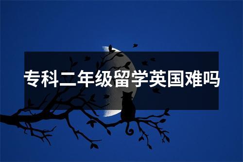 专科二年级留学英国难吗