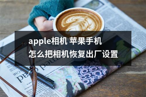 apple相机 苹果手机怎么把相机恢复出厂设置
