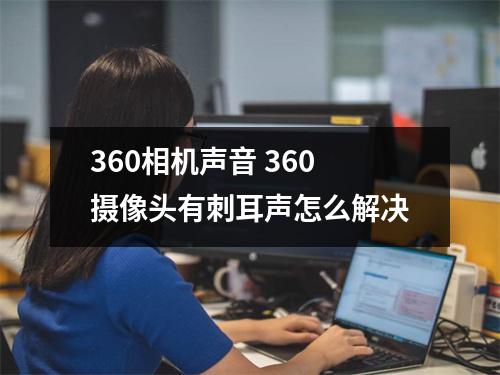 360相机声音 360摄像头有刺耳声怎么解决