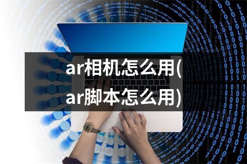 ar相机怎么用(ar脚本怎么用)