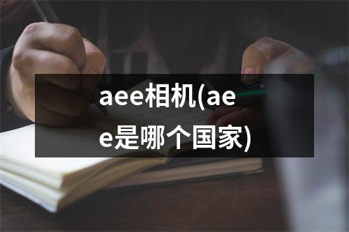 aee相机(aee是哪个国家)