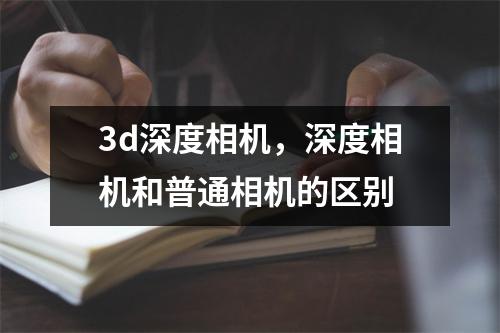 3d深度相机，深度相机和普通相机的区别