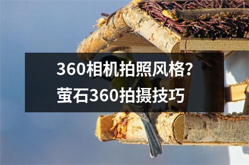 360相机拍照风格？萤石360拍摄技巧