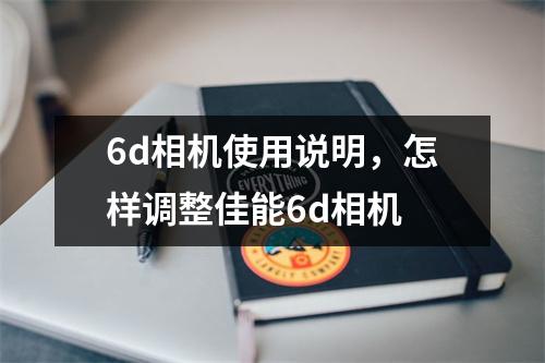 6d相机使用说明，怎样调整佳能6d相机