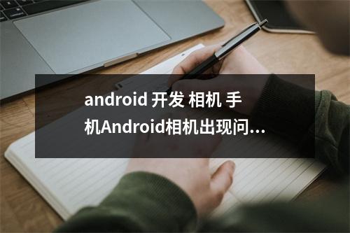 android 开发 相机 手机Android相机出现问题怎么办