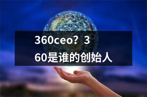 360ceo？360是谁的创始人