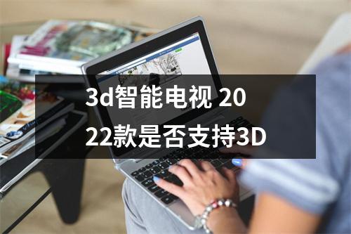 3d智能电视 2022款是否支持3D