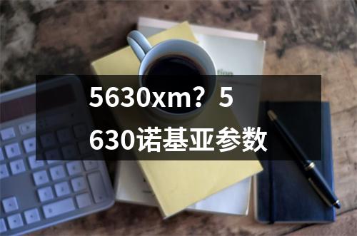 5630xm？5630诺基亚参数