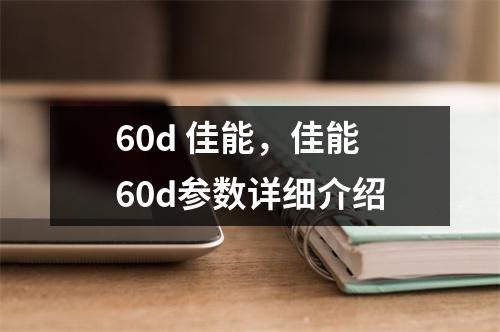 60d 佳能，佳能60d参数详细介绍