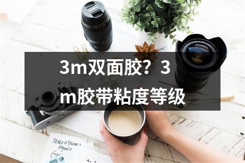 3m双面胶？3m胶带粘度等级
