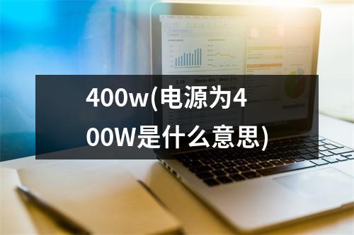 400w(电源为400W是什么意思)