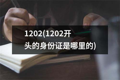 1202(1202开头的身份证是哪里的)