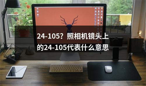 24-105？照相机镜头上的24-105代表什么意思