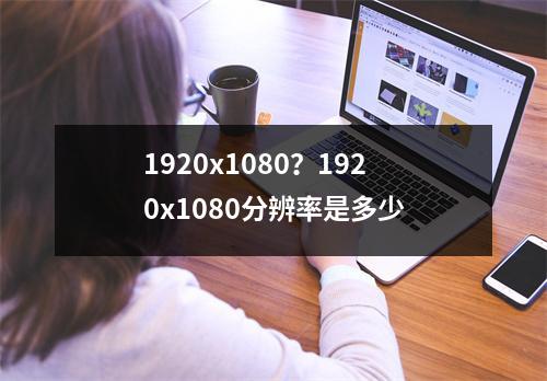 1920x1080？1920x1080分辨率是多少