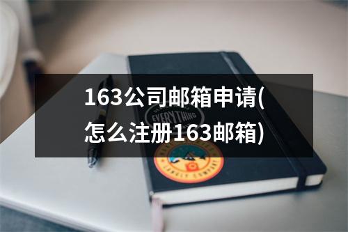 163公司邮箱申请(怎么注册163邮箱)