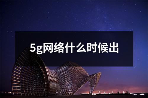 5g网络什么时候出