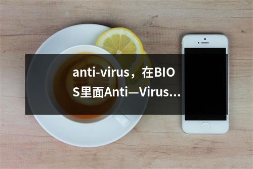 anti-virus，在BIOS里面Anti—VirusProtection是啥意思