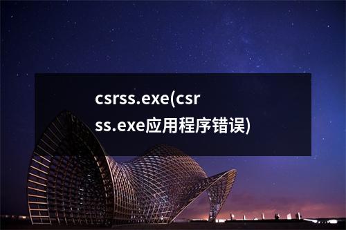 csrss.exe(csrss.exe应用程序错误)