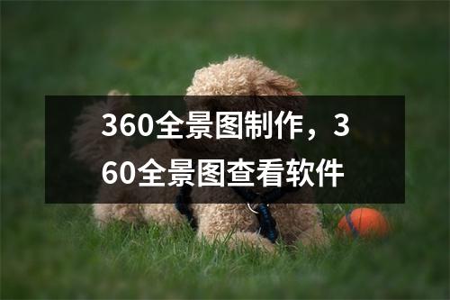 360全景图制作，360全景图查看软件