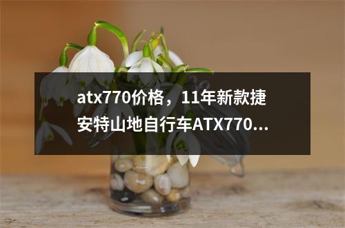 atx770价格，11年新款捷安特山地自行车ATX770-D要多少
