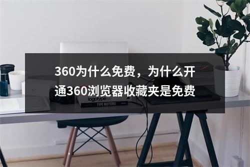 360为什么免费，为什么开通360浏览器收藏夹是免费