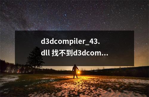 d3dcompiler_43.dll 找不到d3dcompiler代码怎么办