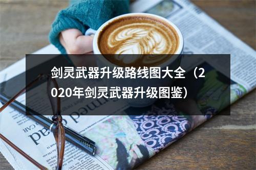 剑灵武器升级路线图大全（2020年剑灵武器升级图鉴）